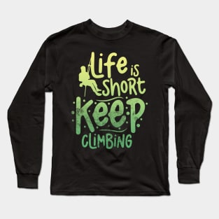 life is short keep climbing Long Sleeve T-Shirt